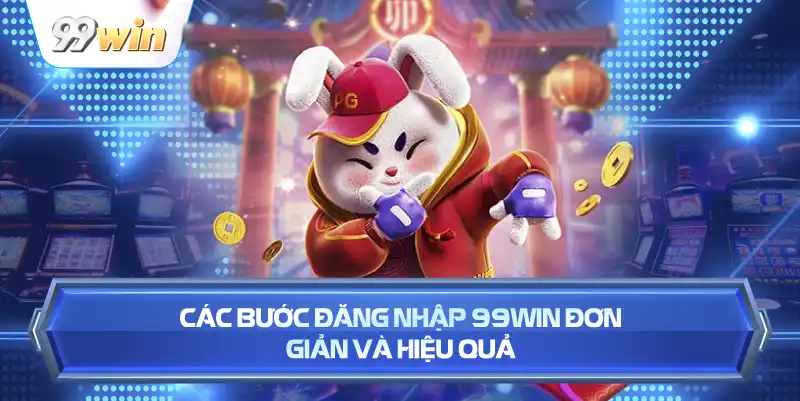 Các Bước Đăng Nhập 99WIN Đơn Giản Và Hiệu Quả