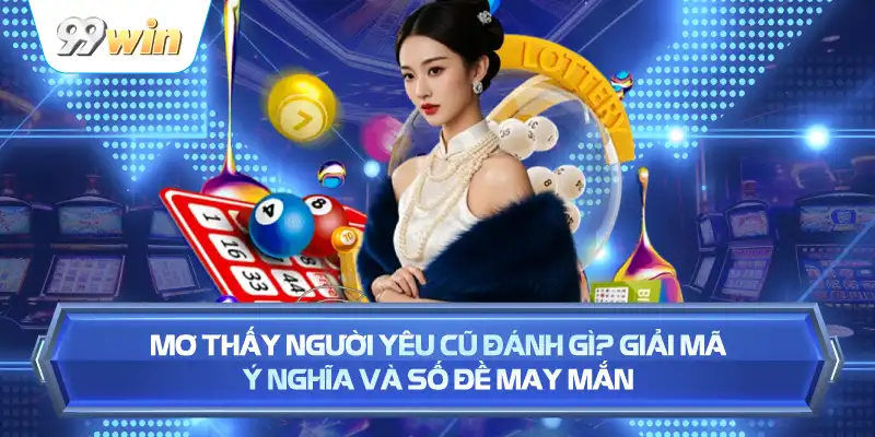 Mơ Thấy Người Yêu Cũ Đánh Gì? Giải Mã Ý Nghĩa Và Số Đề May Mắn