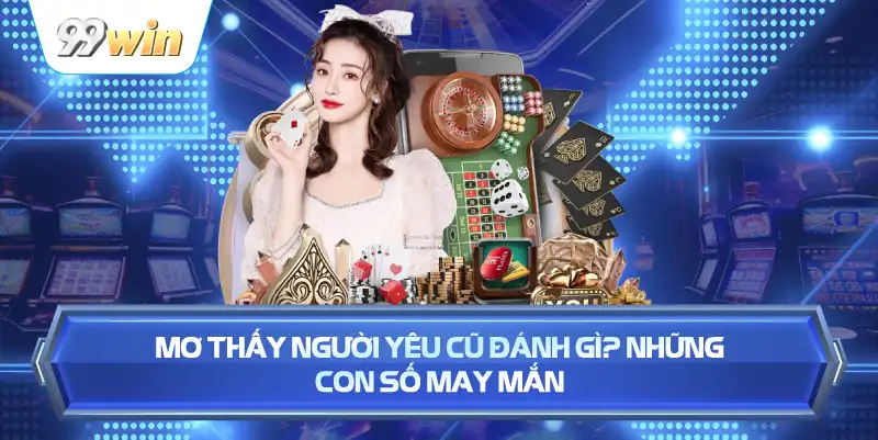 Mơ Thấy Người Yêu Cũ Đánh Gì? Những Con Số May Mắn
