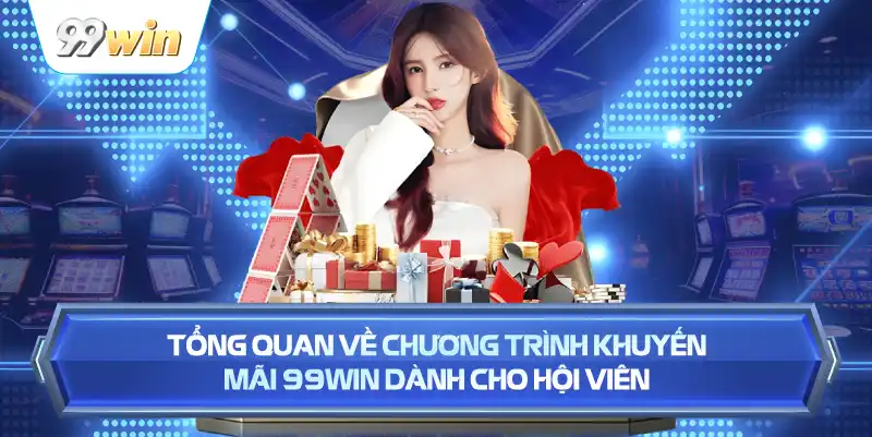 Tổng Quan Về Chương Trình Khuyến Mãi 99WIN Dành Cho Hội Viên